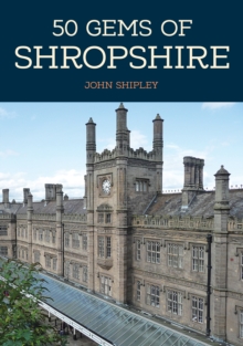 50 Gems of Shropshire : The History & Heritage of the Most Iconic Places