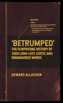 Betrumped : The Surprising History of 3000 Long-Lost, Exotic and Endangered Words