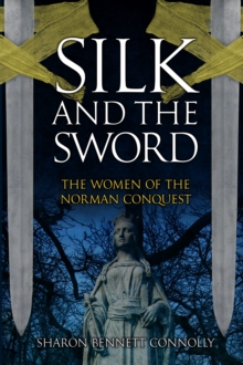 Silk and the Sword : The Women of the Norman Conquest