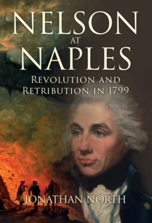 Nelson at Naples : Revolution and Retribution in 1799, Hardback Book Nelson at Naples : Revolution and Retribution in 1799, Hardback Book