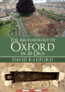 The Archaeology of Oxford in 20 Digs, Paperback / softback Book The Archaeology of Oxford in 20 Digs, Paperback / softback Book
