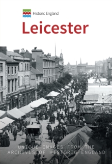 Historic England: Leicester : Unique Images from the Archives of Historic England, Paperback / softback Book Historic England: Leicester : Unique Images from the Archives of Historic England, Paperback / softback Book