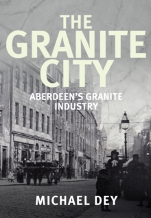 The Granite City : Aberdeen's Granite Industry