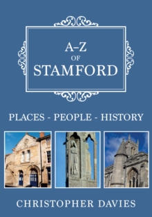 A-Z of Stamford : Places-People-History, Paperback / softback Book A-Z of Stamford : Places-People-History, Paperback / softback Book