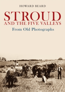 Stroud and the Five Valleys From Old Photographs, Paperback / softback Book Stroud and the Five Valleys From Old Photographs, Paperback / softback Book