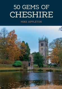50 Gems of Cheshire : The History & Heritage of the Most Iconic Places, Paperback / softback Book 50 Gems of Cheshire : The History & Heritage of the Most Iconic Places, Paperback / softback Book