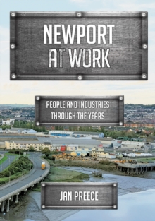Newport at Work : People and Industries Through the Years, Paperback / softback Book Newport at Work : People and Industries Through the Years, Paperback / softback Book