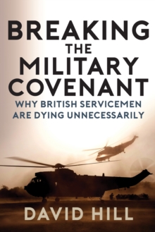 Breaking the Military Covenant : Why British Servicemen Are Dying Unnecessarily, Paperback / softback Book Breaking the Military Covenant : Why British Servicemen Are Dying Unnecessarily, Paperback / softback Book