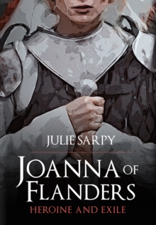 Joanna of Flanders : Heroine and Exile, Hardback Book Joanna of Flanders : Heroine and Exile, Hardback Book