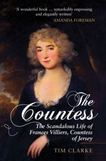 The Countess : The Scandalous Life of Frances Villiers, Countess of Jersey, Paperback / softback Book The Countess : The Scandalous Life of Frances Villiers, Countess of Jersey, Paperback / softback Book