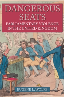 Dangerous Seats : Parliamentary Violence in the United Kingdom