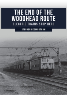 The End of the Woodhead Route : Electric Trains Stop Here