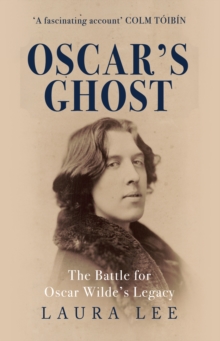 Oscar's Ghost : The Battle for Oscar Wilde's Legacy