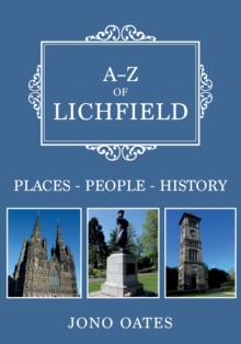 A-Z of Lichfield : Places-People-History, Paperback / softback Book A-Z of Lichfield : Places-People-History, Paperback / softback Book