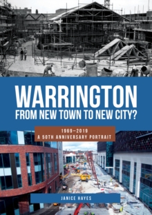 Warrington: From New Town to New City? : 1969-2019 - A 50th Anniversary Portrait