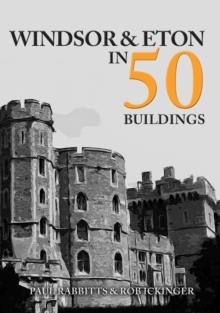 Windsor & Eton in 50 Buildings, Paperback / softback Book Windsor & Eton in 50 Buildings, Paperback / softback Book