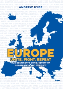 Europe: Unite, Fight, Repeat : Our Continent's Long History of Cooperation and Conflict