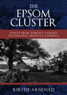 The Epsom Cluster : Voices from Europe's Largest Psychiatric Hospital Complex