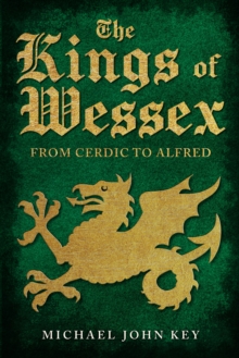 Amberley Publishing The Kings Of Wessex , From Cerdic To Alfred