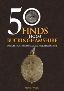 50 Finds from Buckinghamshire : Objects from the Portable Antiquities Scheme