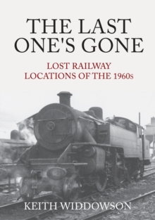 The Last One's Gone: Lost Railway Locations of the 1960s, Paperback / softback Book The Last One's Gone: Lost Railway Locations of the 1960s, Paperback / softback Book