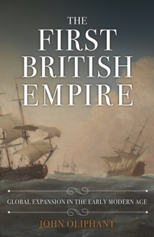 The First British Empire : Global Expansion in the Early Modern Age