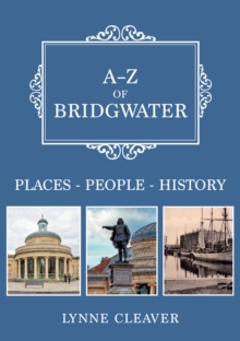 A-Z of Bridgwater : Places-People-History