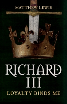Richard III : Loyalty Binds Me, Paperback / softback Book Richard III : Loyalty Binds Me, Paperback / softback Book