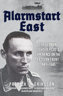 Alarmstart East : The German Fighter Pilot's Experience on the Eastern Front 1941-1945