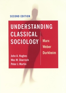 Understanding Classical Sociology : Marx, Weber, Durkheim