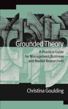 Grounded Theory : A Practical Guide for Management, Business and Market Researchers