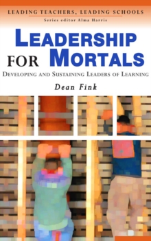 Leadership for Mortals : Developing and Sustaining Leaders of Learning