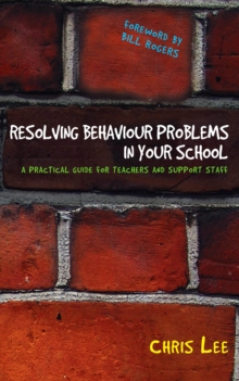 Resolving Behaviour Problems in your School : A Practical Guide for Teachers and Support Staff