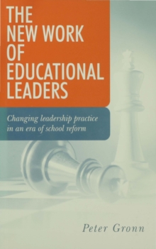 The New Work of Educational Leaders : Changing Leadership Practice in an Era of School Reform