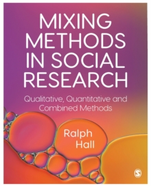 Mixing Methods in Social Research : Qualitative, Quantitative and Combined Methods