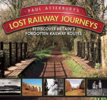 Paul Atterbury's Lost Railway Journeys : Rediscover Britain's Forgotten Railway Routes, Hardback Book Paul Atterbury's Lost Railway Journeys : Rediscover Britain's Forgotten Railway Routes, Hardback Book