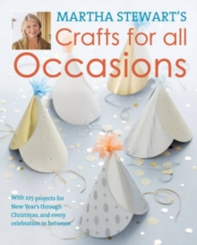 Martha Stewart's Crafts for All Occasions : With 225 Projects for New Year's Through Christmas, and Every Celebration in Between, Hardback Book Martha Stewart's Crafts for All Occasions : With 225 Projects for New Year's Through Christmas, and Every Celebration in Between, Hardback Book