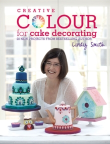 Creative Colour for Cake Decorating : 20 New Projects from Bestselling Author Lindy Smith, Hardback Book Creative Colour for Cake Decorating : 20 New Projects from Bestselling Author Lindy Smith, Hardback Book