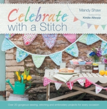 Celebrate with a Stitch : Over 20 Gorgeous Sewing, Stitching and Embroidery Projects for Every Occasion, Paperback Book Celebrate with a Stitch : Over 20 Gorgeous Sewing, Stitching and Embroidery Projects for Every Occasion, Paperback Book