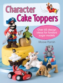 Character Cake Toppers : Over 65 designs for sugar fondant models, Paperback Book Character Cake Toppers : Over 65 designs for sugar fondant models, Paperback Book