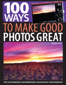 100 Ways to Make Good Photos Great : Tips and techniques for improving your digital photography, Paperback Book 100 Ways to Make Good Photos Great : Tips and techniques for improving your digital photography, Paperback Book