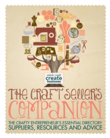 The Craft Seller's Companion : The Crafty Entrepreneur's Essential Directory - Suppliers, Resources and Advice, Paperback Book The Craft Seller's Companion : The Crafty Entrepreneur's Essential Directory - Suppliers, Resources and Advice, Paperback Book