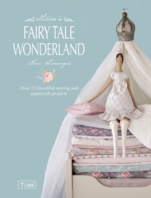 Tilda'S Fairy Tale Wonderland : Over 25 Beautiful Sewing and Papercraft Projects