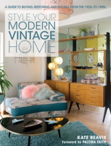 The Style Your Modern Vintage Home : A Guide to Buying, Restoring and Styling from the 1920s to 1990s, Hardback Book The Style Your Modern Vintage Home : A Guide to Buying, Restoring and Styling from the 1920s to 1990s, Hardback Book