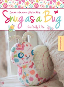 Snug as a Bug : Super cute sewn gifts for kids from Melly & Me, Paperback Book Snug as a Bug : Super cute sewn gifts for kids from Melly & Me, Paperback Book