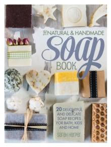 The Natural and Handmade Soap Book : 20 delightful and delicate soap recipes for bath, kids and home, Paperback / softback Book The Natural and Handmade Soap Book : 20 delightful and delicate soap recipes for bath, kids and home, Paperback / softback Book