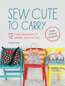 Sew Cute to Carry : 12 Stylish Bag Patterns for Handbags, Purses & Totes, Paperback Book Sew Cute to Carry : 12 Stylish Bag Patterns for Handbags, Purses & Totes, Paperback Book