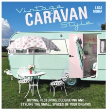 Vintage Caravan Style : Buying, Restoring, Decorating and Styling the Small Spaces of Your Dreams!