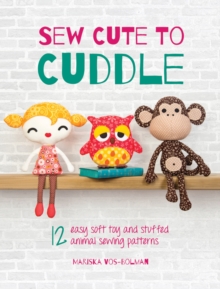 Sew Cute to Cuddle : 12 Easy Soft Toy and Stuffed Animal Sewing Patterns, Paperback Book Sew Cute to Cuddle : 12 Easy Soft Toy and Stuffed Animal Sewing Patterns, Paperback Book
