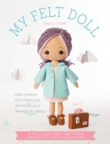 My Felt Doll : Easy Sewing Patterns for Wonderfully Whimsical Dolls